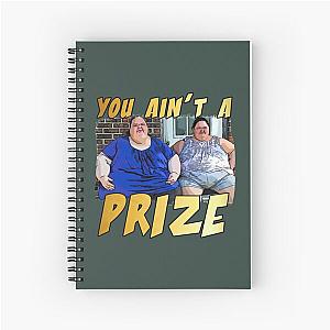 Funny you ain’t a prize Amy 1000 lb pound Tammy show tv reality Slaton humor weight loss sisters Cla Spiral Notebook