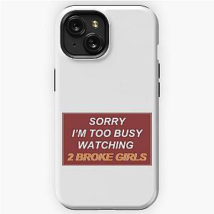 'sorry i'm too busy watching 2 broke girls' iPhone Tough Case