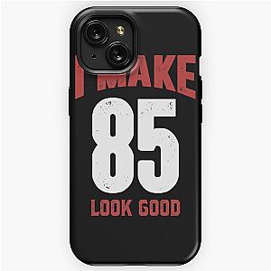 I Make 85 Look Good  	 iPhone Tough Case