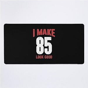 I Make 85 Look Good  	 Desk Mat