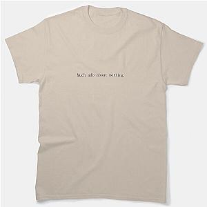 Much ado about nothing. Classic T-Shirt