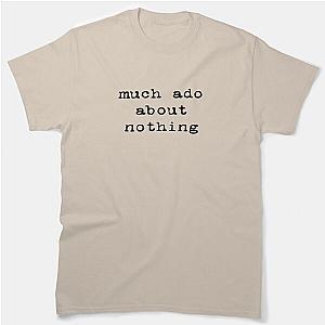 Much Ado About Nothing T-Shirt Classic T-Shirt