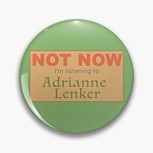 Not Now I'm Listening to Adrianne Lenker Pin