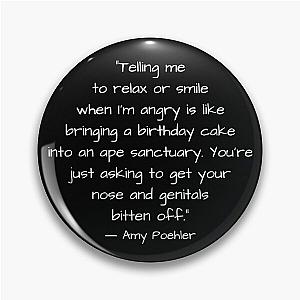 “Telling me to relax or smile when I’m angry is like...” ― Amy Poehler Pin