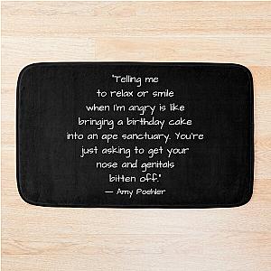 “Telling me to relax or smile when I’m angry is like...” ― Amy Poehler Bath Mat