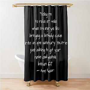 “Telling me to relax or smile when I’m angry is like...” ― Amy Poehler Shower Curtain