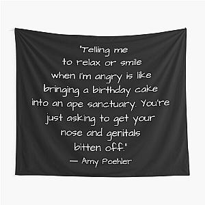 “Telling me to relax or smile when I’m angry is like...” ― Amy Poehler Tapestry