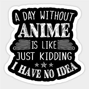 Day Without Anime Is Like I Have No Idea Sticker TP0401