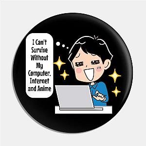 I can't survive without my computer internet and anime Pin TP0501