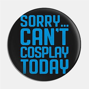 Sorry... Can't Cosplay Today Pin TP0501