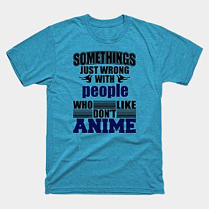 Somethings just wrong with people who don't like anime T-shirt TP3112