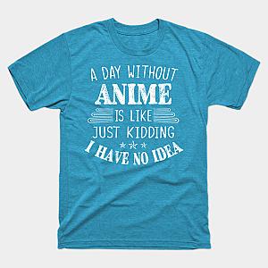 Day Without Anime Is Like I Have No Idea T-shirt TP3112