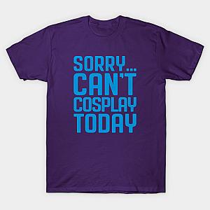 Sorry... Can't Cosplay Today T-shirt TP3112