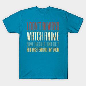 I Don't Always Watch Anime - Funny Anime T-shirt TP3112