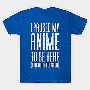 I Paused My Anime To Be Here T-shirt TP3112