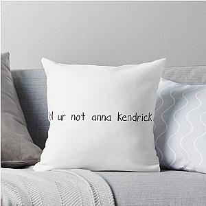 Lol ur not Anna Kendrick Throw Pillow