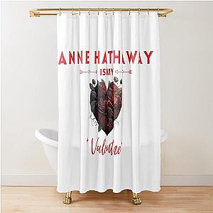Anne Hathaway Is My Valentine Shower Curtain