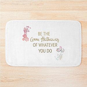 Be the Anne Hathaway of Whatever You Do Bath Mat 
becomes 
Be Anne of Whatever You Do Bath Mat
