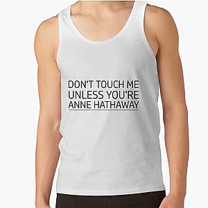 Don't touch me unless you are Anne Hathaway tank top.