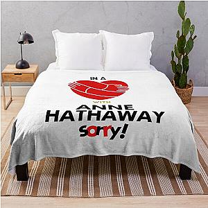 In a relationship with Anne Hathaway Sorry throw blanket