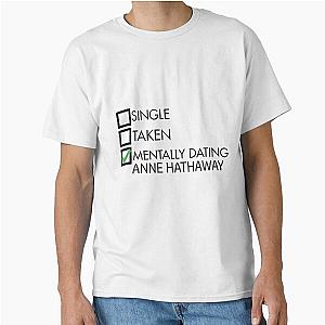 Mentally dating Anne Hathaway Classic T-Shirt