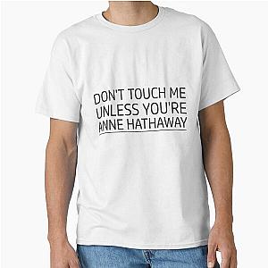 Don't Touch Me Unless You Are Anne Hathaway Classic T-Shirt