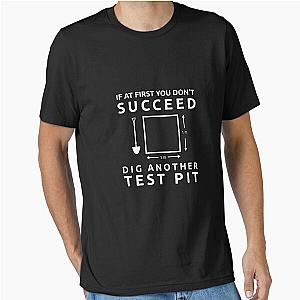 Archaeology - If At First You Don't Succeed Dig Another Test Pit Essential T-Shirt