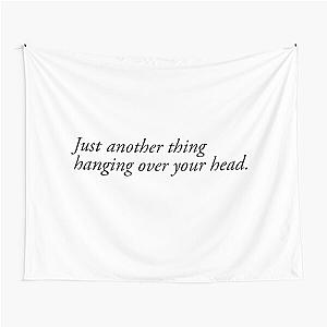 Just another thing hanging over your head Tapestry