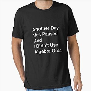Another day has passed and I use algebra once print essential t-Shirt