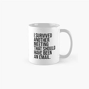 I Survived Another Meeting That Should Have Been An Email Classic Mug