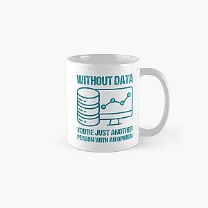 Without data you're just another person with an opinion Classic Mug