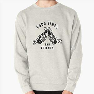 Good Times Bad Friends Pullover Sweatshirt Official Merch RB1111