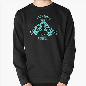 Good Times Bad Friends Pullover Sweatshirt Official Merch RB1111