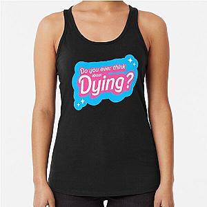 Barbie “do you ever think about dying” Racerback Tank Top