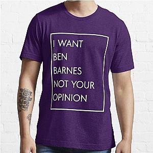 I Want Ben Barnes Not Your Opinion Essential T-Shirt