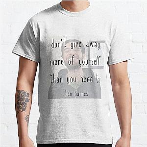 don't give away more of yourself than you need to - ben barnes Classic T-Shirt