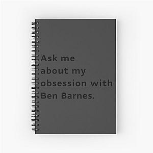 Ask Me About My Obsession with Ben Barnes Spiral Notebook