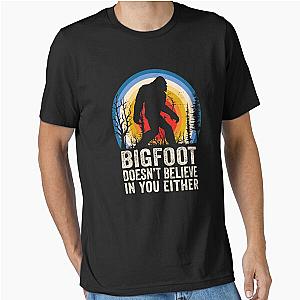 Bigfoot Doesn't Believe in You Either Bigfoot Lover Bigfoot Believer Essential T-Shirt