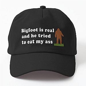 Bigfoot is real and he tried to eat my ass - Meme, Sasquatch, Cryptid Dad Hat