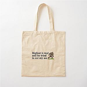 Bigfoot is real he tried to eat my ass Cotton Tote Bag