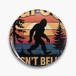 Bigfoot Doesn't Believe in You Either Pin