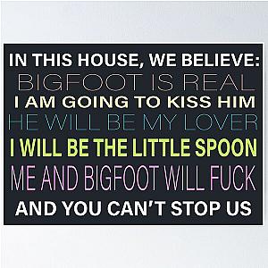 Saturated Bigfoot - In this house, we believe Bigfoot is real I am going to kiss him He will be my lover I'll be the little spoon Me and Bigfoot will fuck and you can't stop us Poster