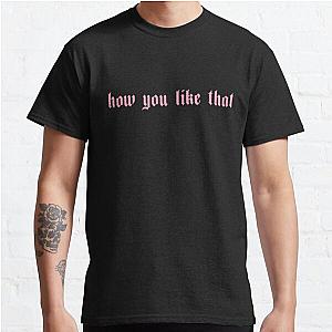 Blackpink T-Shirts - Blackpink How You Like That  Backpacks Classic TShirt RB0408