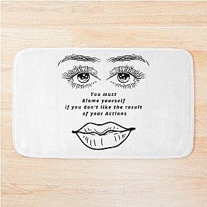 Bath Mat 
You Must Blame Yourself If You Don't Like The Result Of Your Actions
