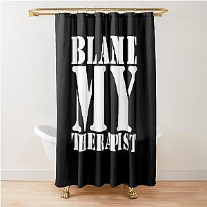 Blame my therapist Shower Curtain