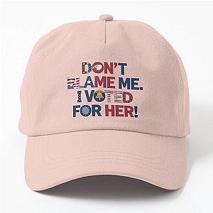 Don't Blame Me, I Voted for Her Dad Hat