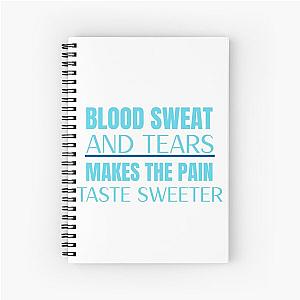 Blood Sweat And Tears Make The Pain Taste Sweeter  Spiral Notebook