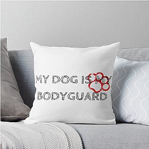 My Dog Is My Body Guard Throw Pillow