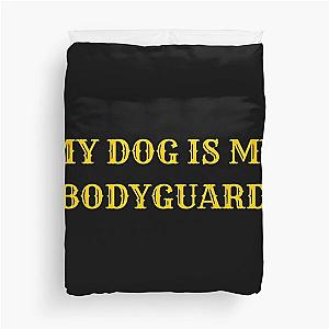 My Dog is My Bodyguard Duvet Cover
