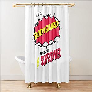 I Am A Bodyguard What's Your Superpower Shower Curtain